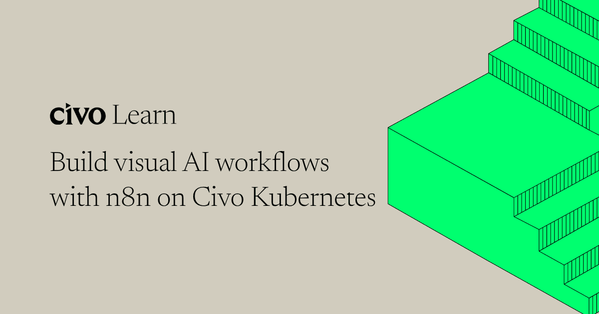Build visual AI workflows with n8n on Civo Kubernetes