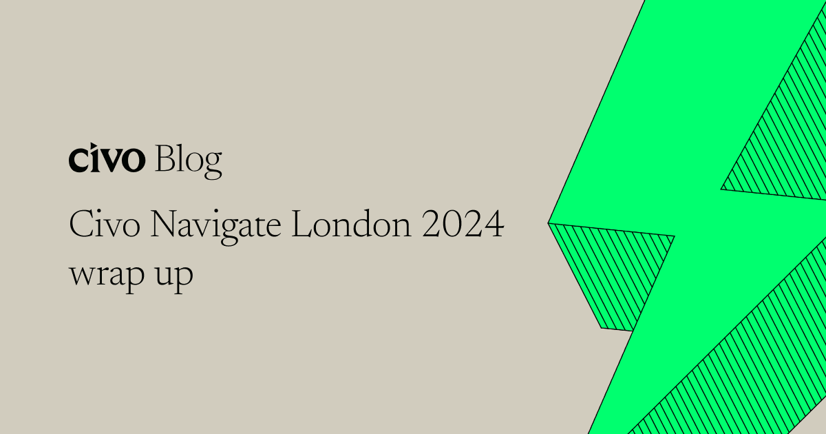 Civo Navigate London 2024 wrap up