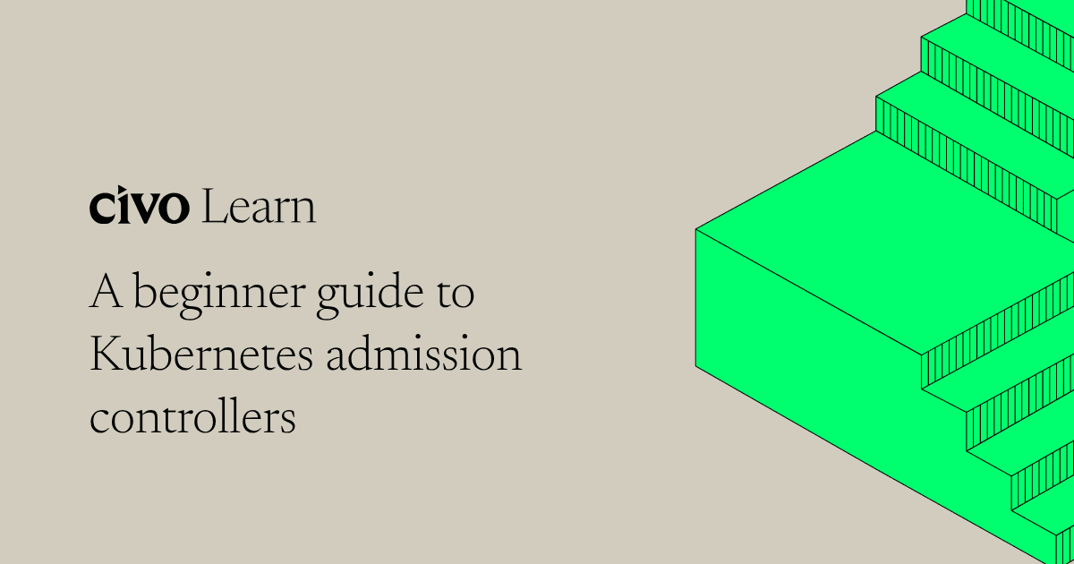 A beginner guide to Kubernetes admission controllers