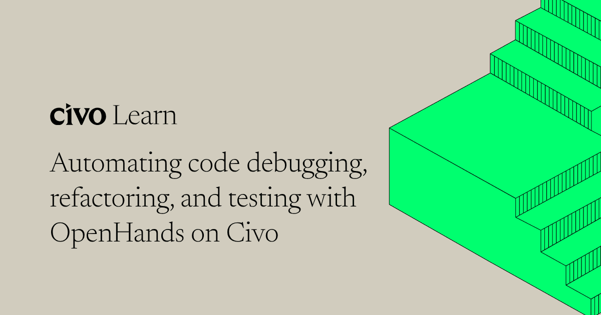 Automating code debugging, refactoring, and testing with OpenHands on Civo