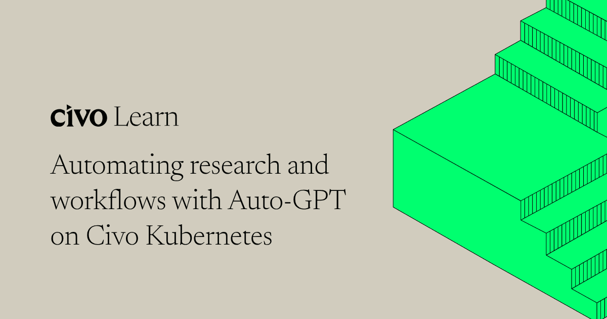 Automating research and workflows with Auto-GPT on Civo Kubernetes