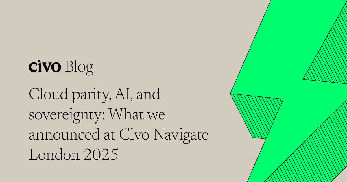 Cloud parity, AI, and sovereignty: What we announced at Civo Navigate London 2025