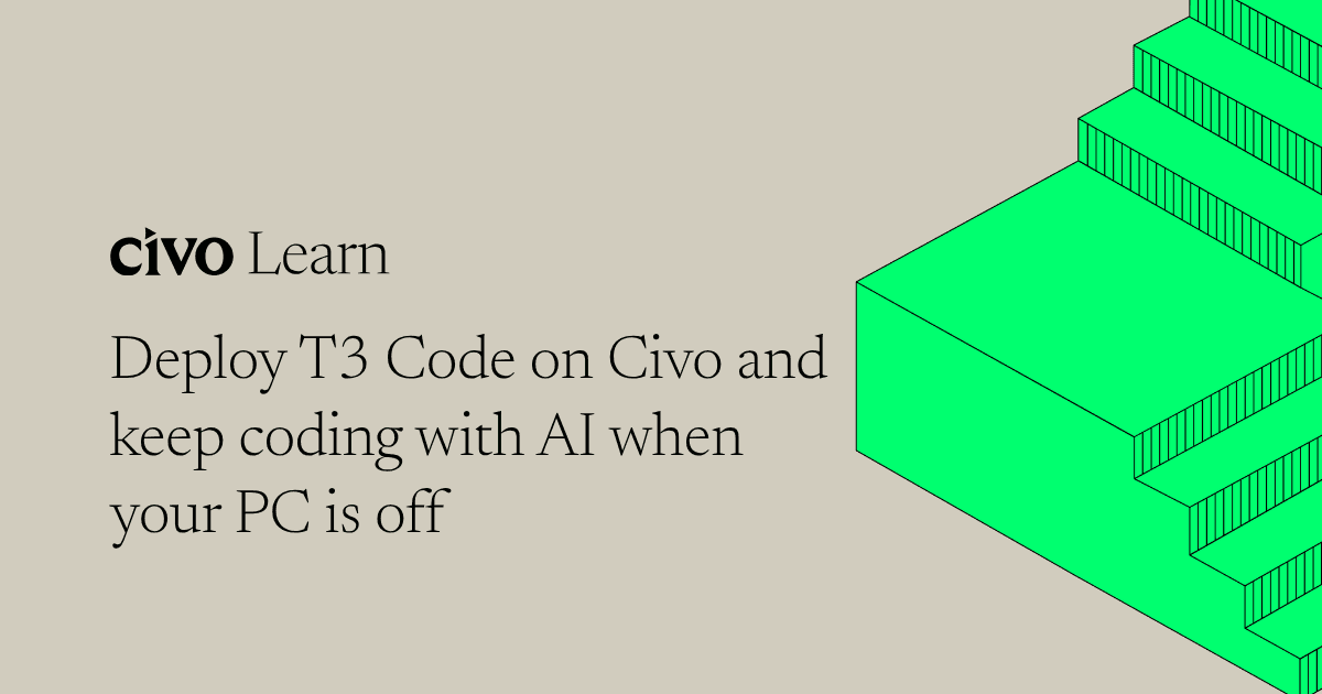 Deploy T3 Code on Civo and keep coding with AI when your PC is off