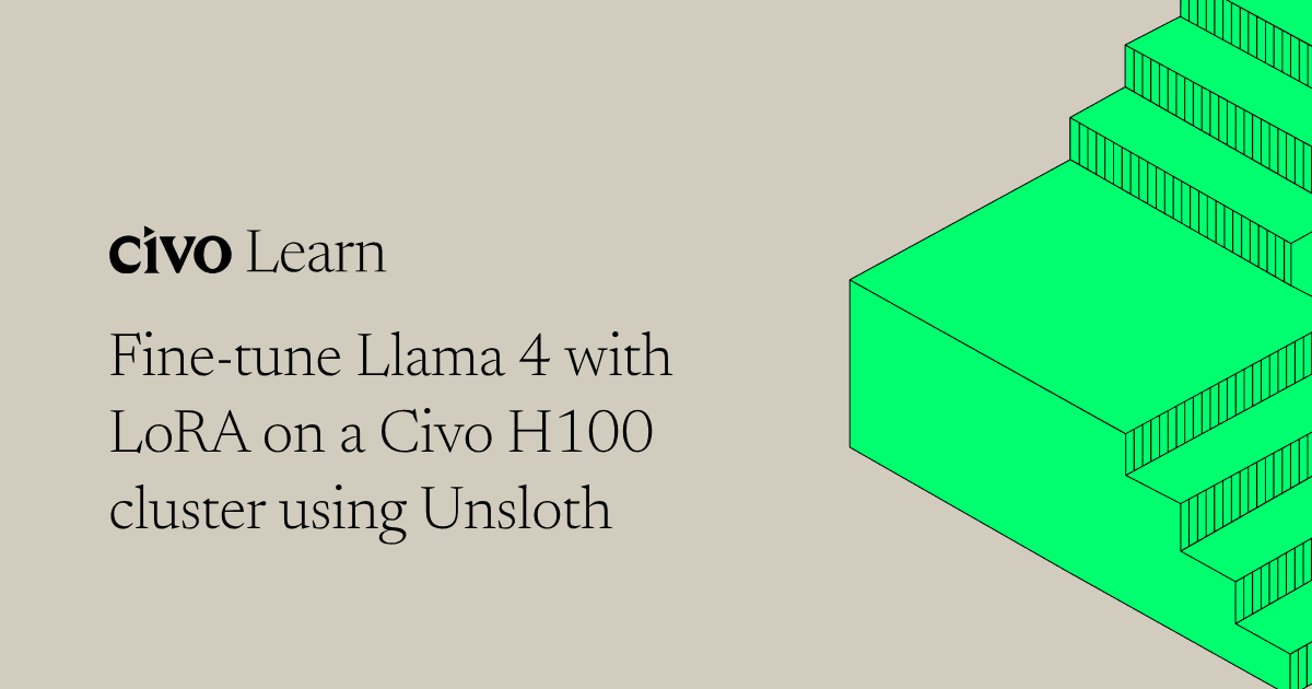 Fine-tune Llama 4 with LoRA on a Civo H100 cluster using Unsloth