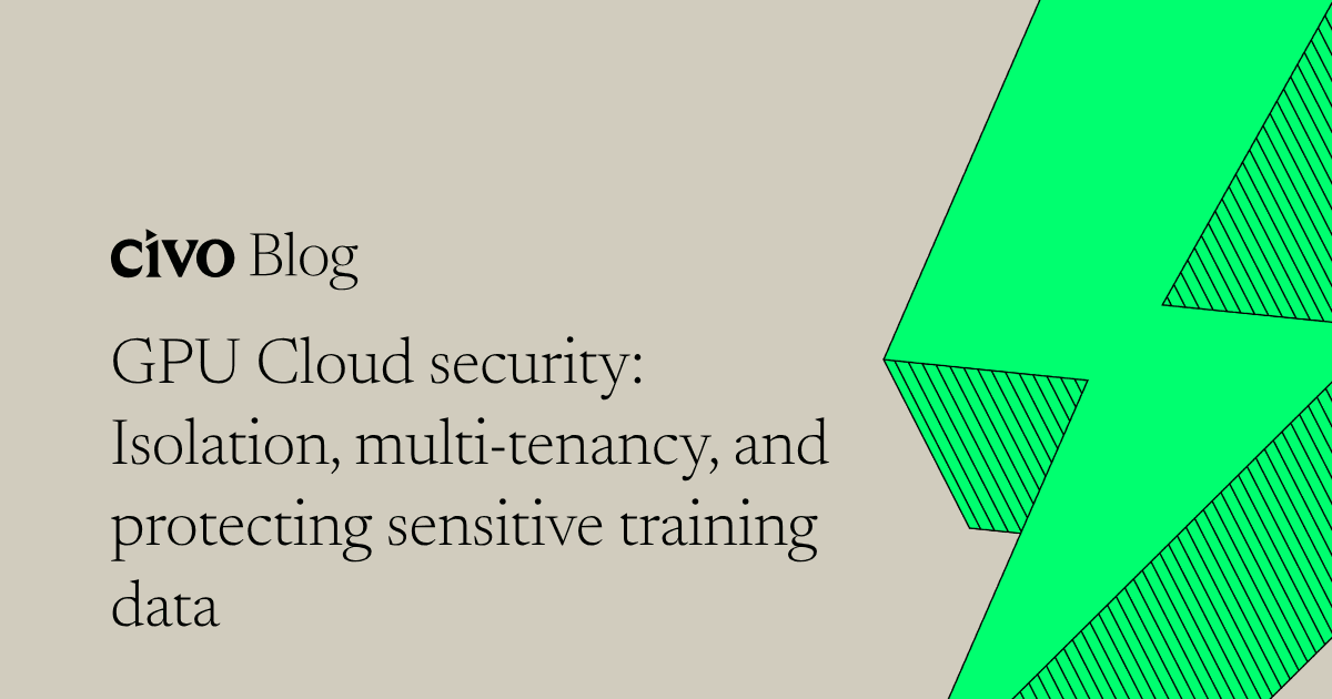 GPU Cloud security: Isolation, multi-tenancy, and protecting sensitive training data