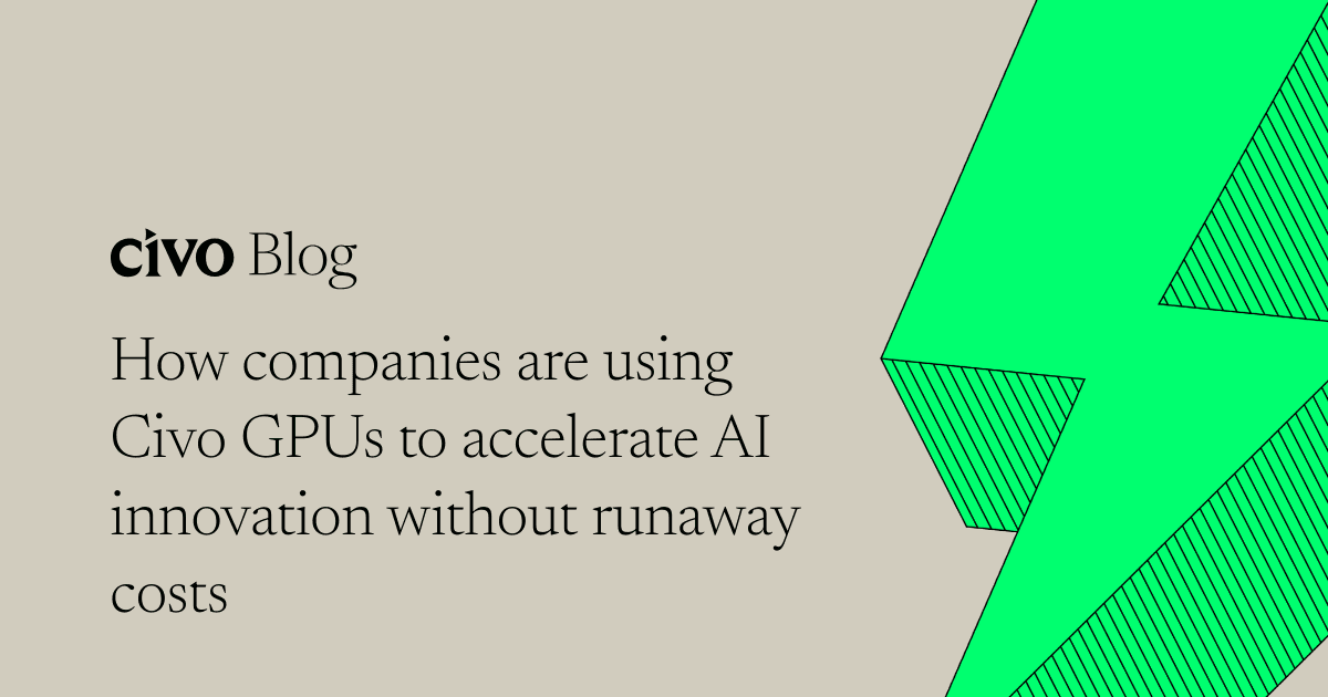 How companies are using Civo GPUs to accelerate AI innovation without runaway costs