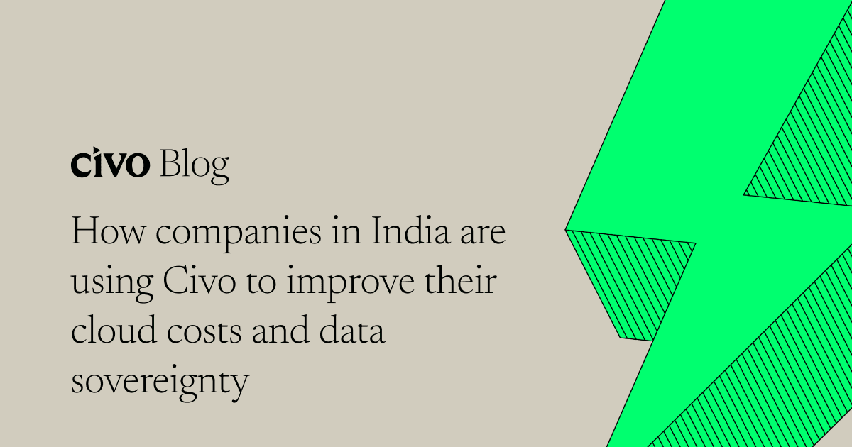 How companies in India are using Civo to improve their cloud costs and data sovereignty