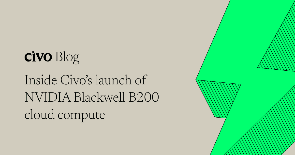 Inside Civo’s launch of NVIDIA Blackwell B200 cloud compute