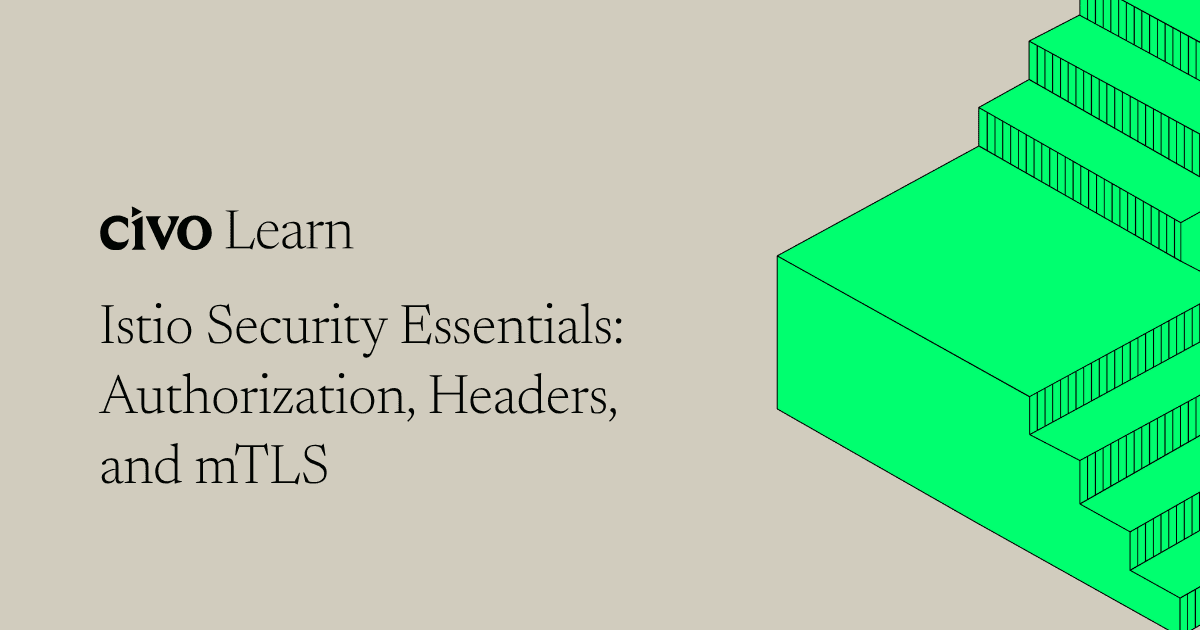 Istio security essentials: Authorization, headers, and mTLS