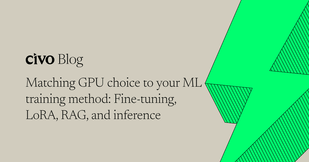 Matching GPU choice to your ML training method: Fine-tuning, LoRA, RAG, and inference