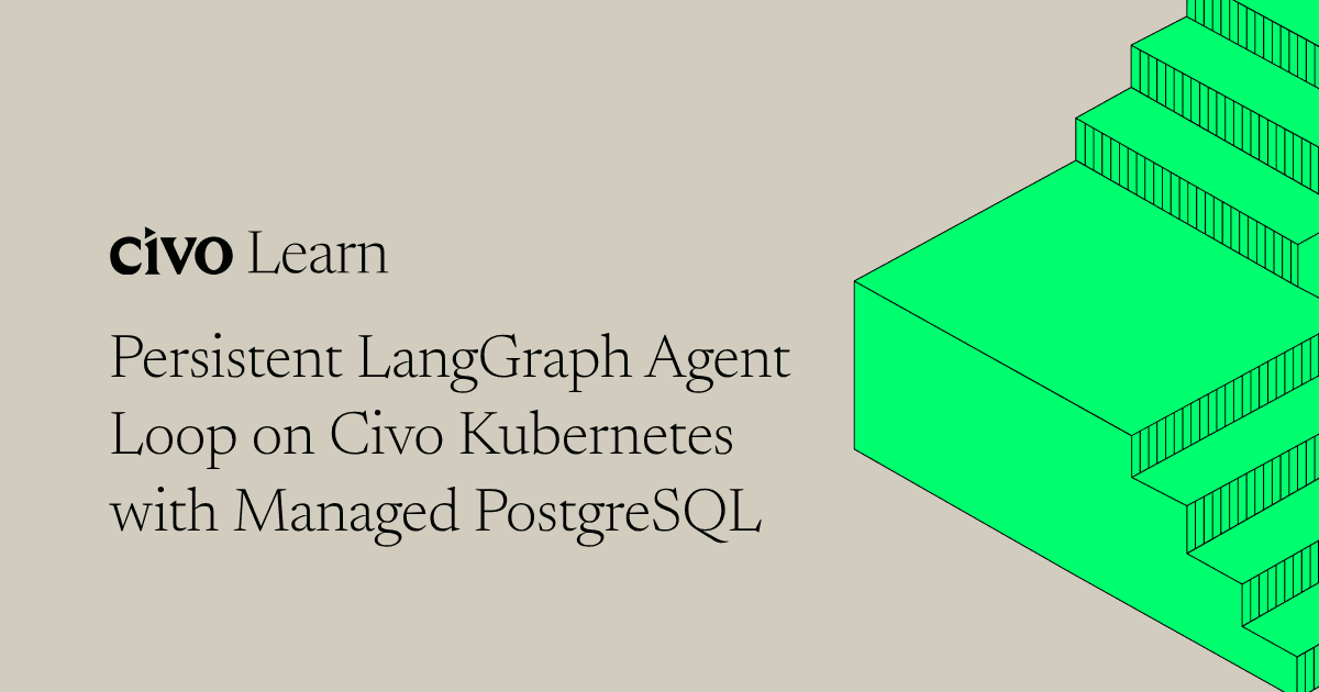 Persistent LangGraph Agent Loop on Civo Kubernetes with Managed PostgreSQL
