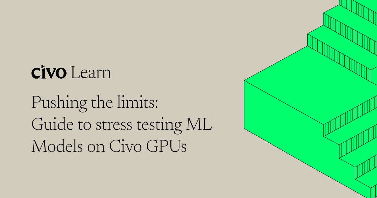Pushing the limits: Guide to stress testing ML Models on Civo GPUs