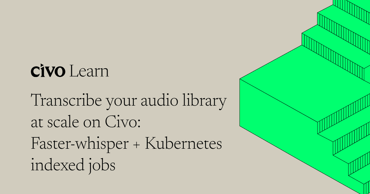Transcribe your audio library at scale on Civo: Faster-whisper + Kubernetes indexed jobs