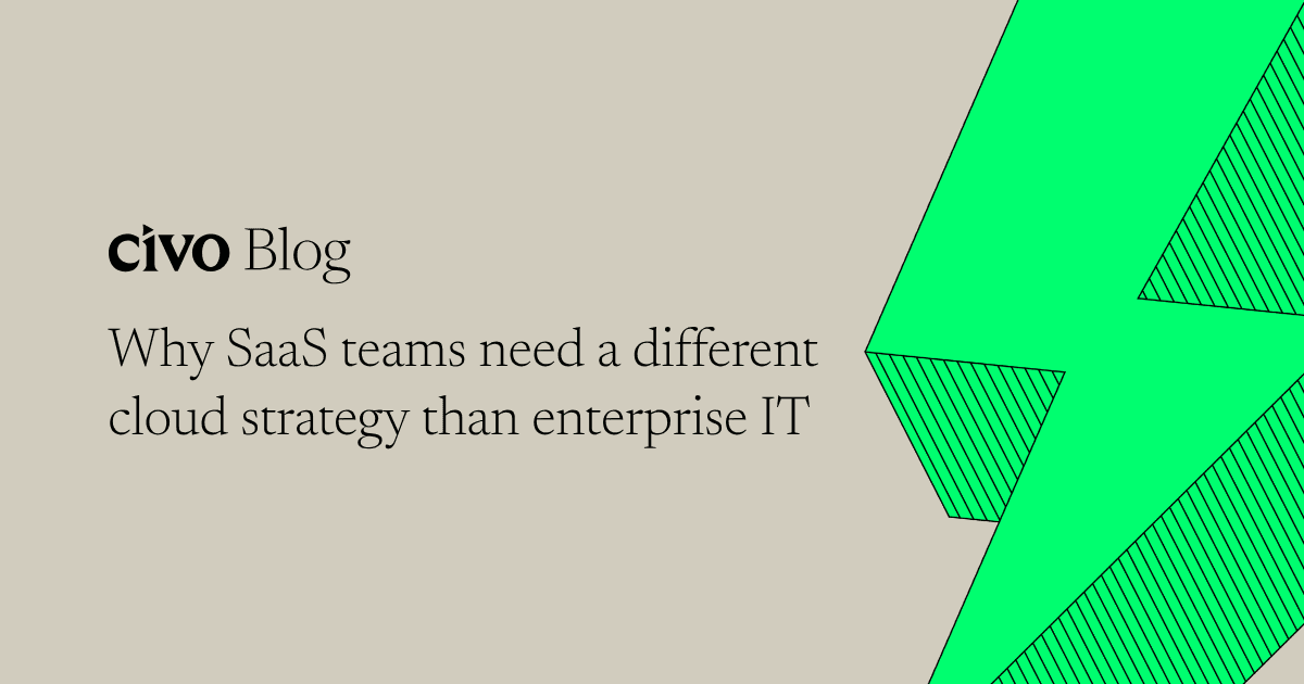 Why SaaS teams need a different cloud strategy than enterprise IT