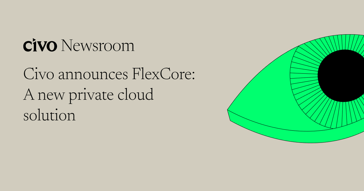 Civo announces FlexCore: A new private cloud solution | Civo