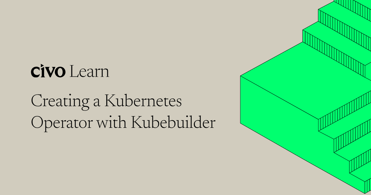 Creating a Kubernetes Operator with Kubebuilder | Civo