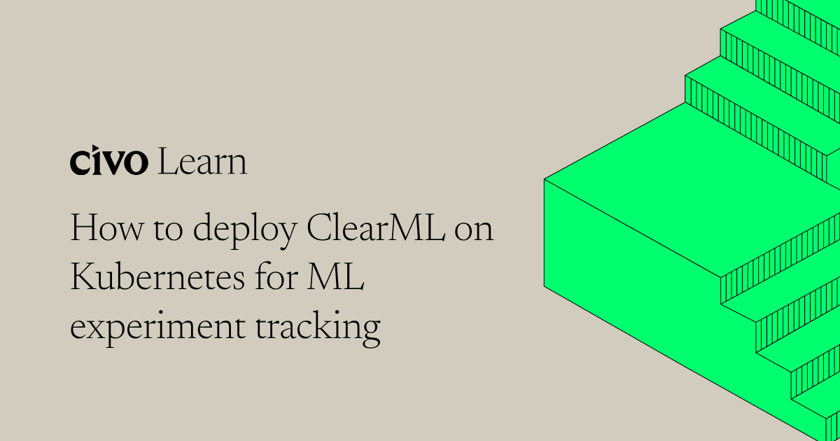 How to Deploy ClearML on Kubernetes for ML Experiment Tracking | Civo