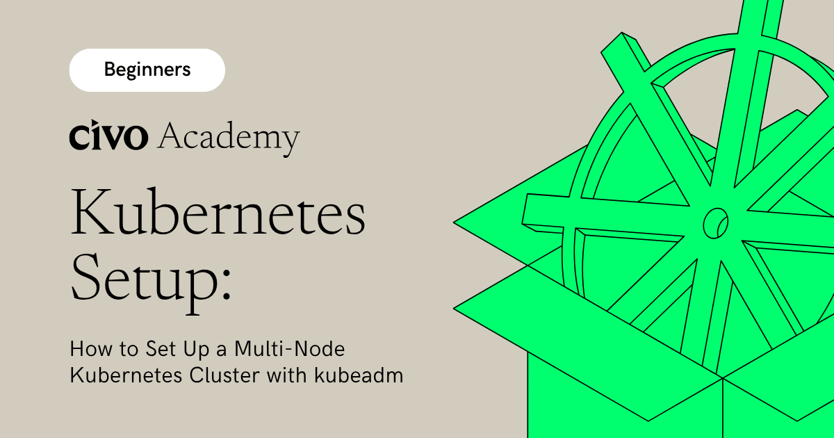 How to Set Up a Multi-Node Kubernetes Cluster with kubeadm | Civo