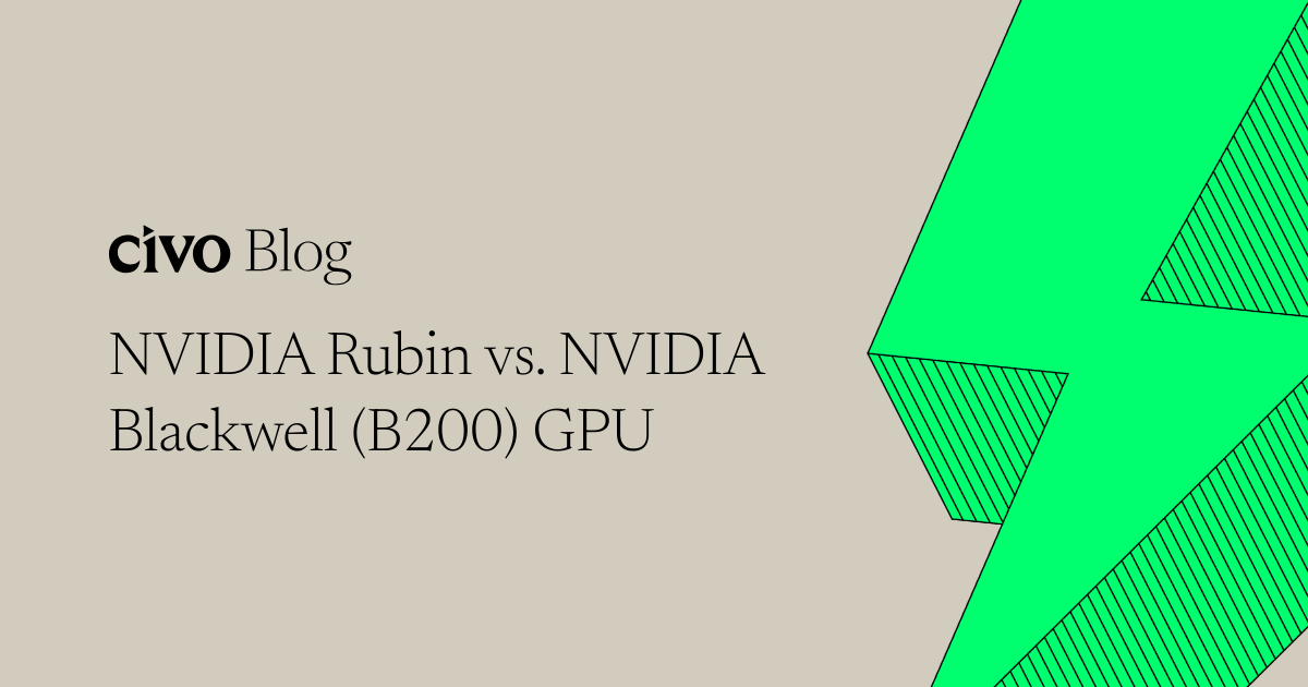 NVIDIA Vera Rubin vs. NVIDIA Blackwell (B200) GPU | Civo