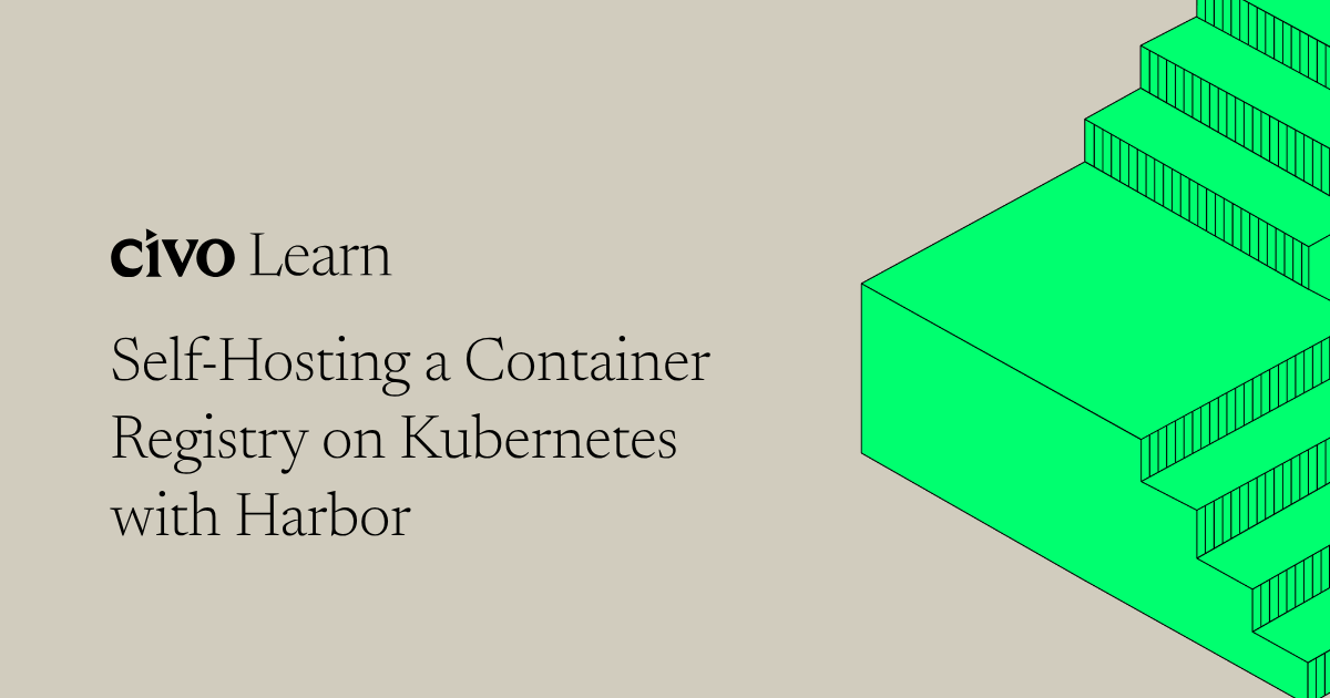 Self-Hosting a Container Registry on Kubernetes with Harbor | Civo